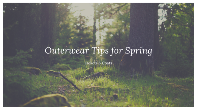 Outerwear Tips for Spring: Jackets and Coats
